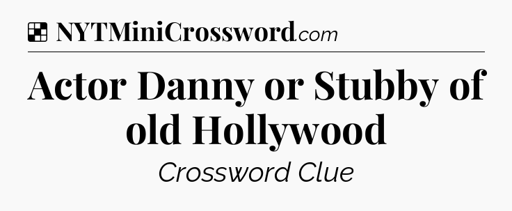 Solution: Actor Danny or Stubby of old Hollywood - NYT Crossword