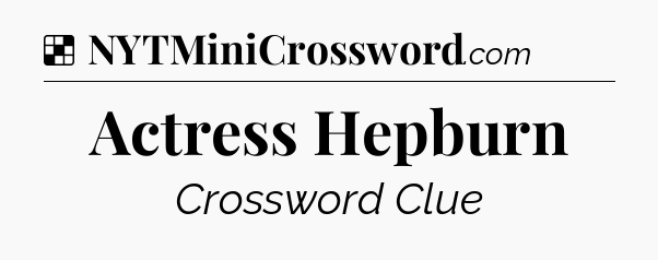 Solution: Actress Hepburn - NYT Crossword