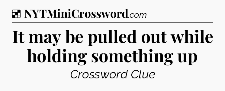 Solution: It may be pulled out while holding something up - NYT Crossword
