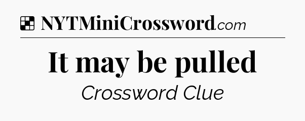 Solution: It may be pulled - NYT Crossword