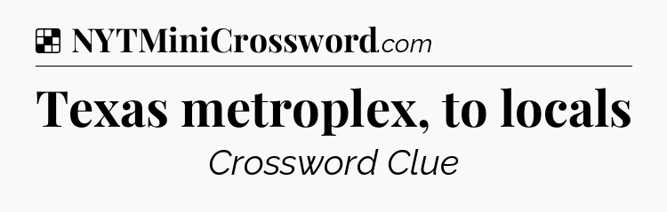 Solution: Texas metroplex, to locals - NYT Crossword