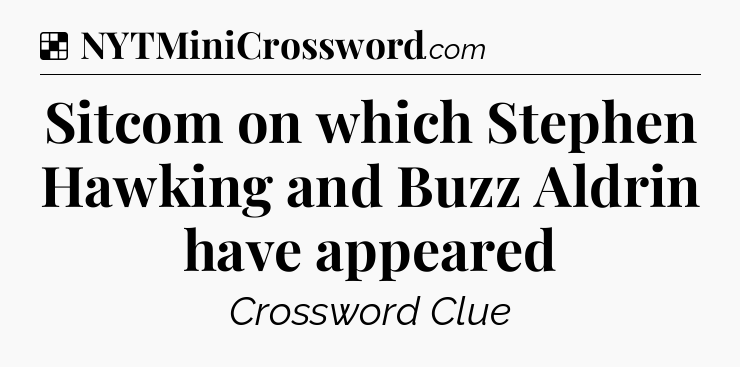 Solution: Sitcom on which Stephen Hawking and Buzz Aldrin have appeared - NYT Crossword