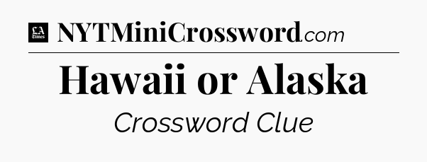 Hawaii or Alaska - LA Times Crossword