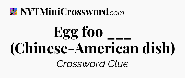 Egg foo ___ (Chinese-American dish) Crossword Clue