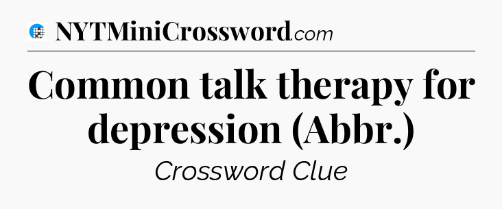 Common talk therapy for depression (Abbr.) Crossword Clue