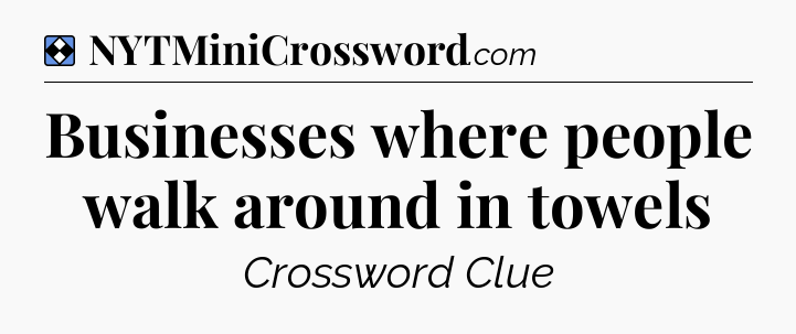 Solution: Businesses where people walk around in towels - NYT Mini Crossword
