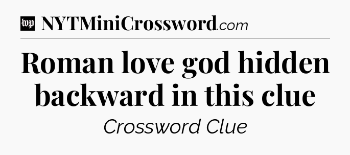 Roman love god hidden backward in this clue Crossword Clue