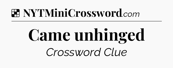 Solution: Came unhinged - NYT Crossword