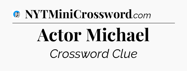 Actor Michael Crossword Clue