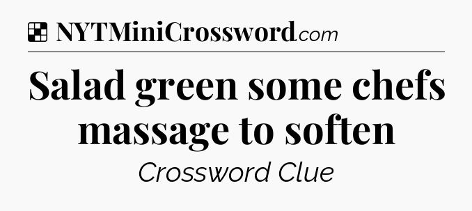Solution: Salad green some chefs massage to soften  - NYT Crossword