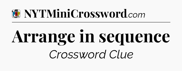 Arrange in sequence Crossword Clue