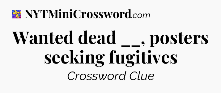 Wanted dead __, posters seeking fugitives Codycross