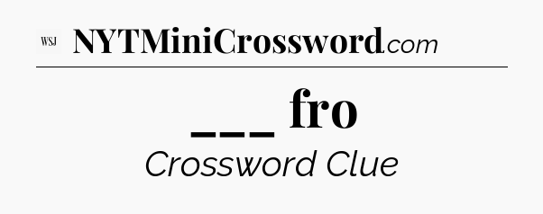 ___ fro - WSJ Crossword