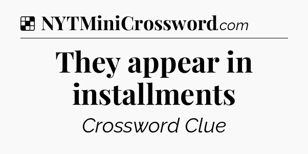 Solution: They appear in installments - NYT Crossword