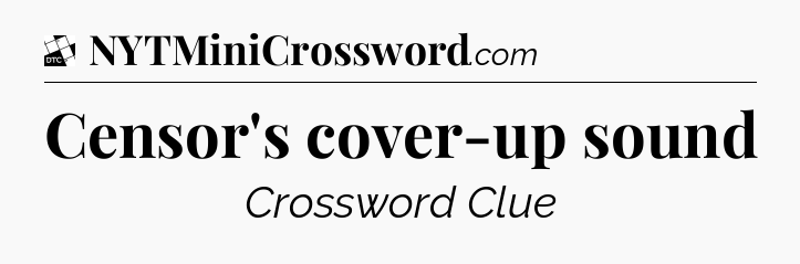 Censor's cover-up sound - Daily Themed Classic Crossword