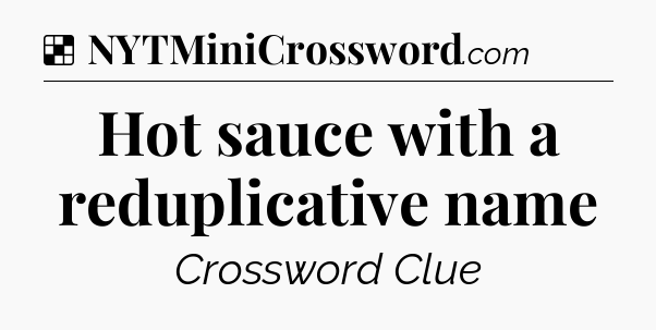 Solution: Hot sauce with a reduplicative name - NYT Crossword