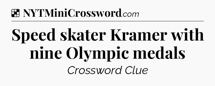 Solution: Speed skater Kramer with nine Olympic medals - NYT Crossword