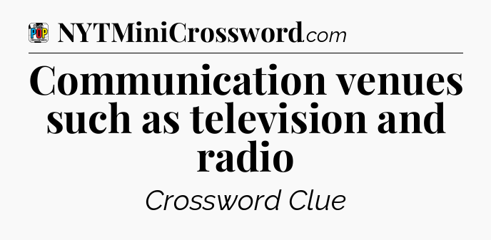 Communication venues such as television and radio Crossword Clue