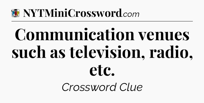 Communication venues such as television, radio, etc Crossword Clue