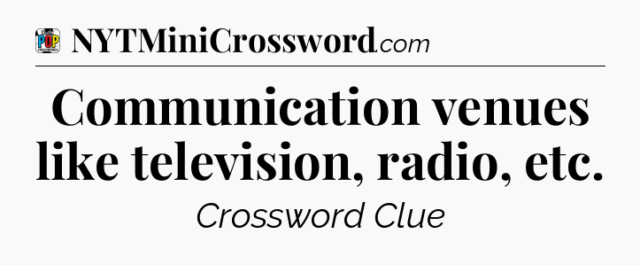 Communication venues like television, radio, etc Crossword Clue