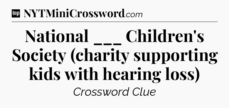 National ___ Children's Society (charity supporting kids with hearing loss) Crossword Clue