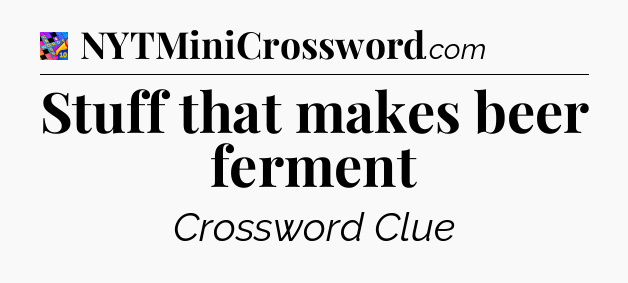 Stuff that makes beer ferment Crossword Clue