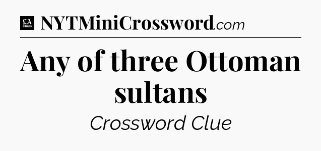 Any of three Ottoman sultans - LA Times Crossword