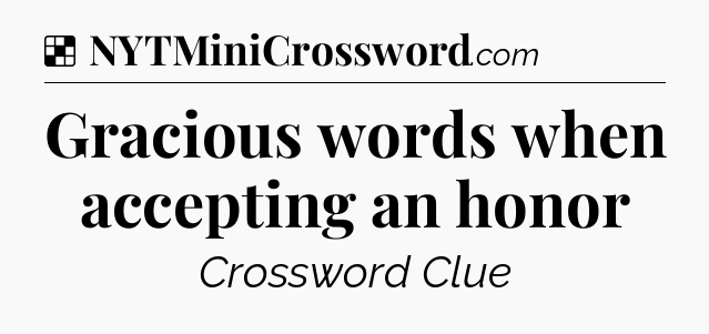 Solution: Gracious words when accepting an honor - NYT Crossword