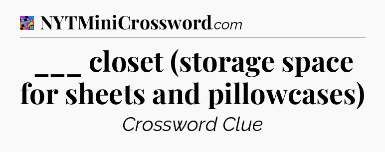 ___ closet (storage space for sheets and pillowcases) Crossword Clue