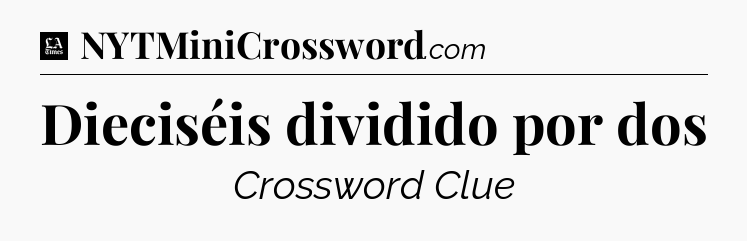 Dieciséis dividido por dos - LA Times Crossword