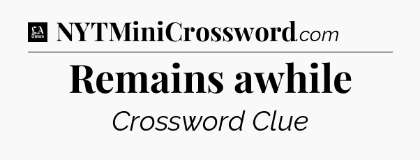 Remains awhile - LA Times Crossword
