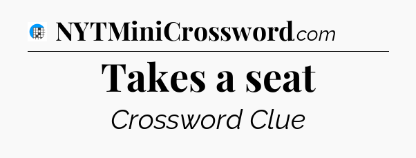 Takes a seat Crossword Clue