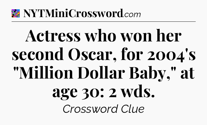 Actress who won her second Oscar, for 2004's 