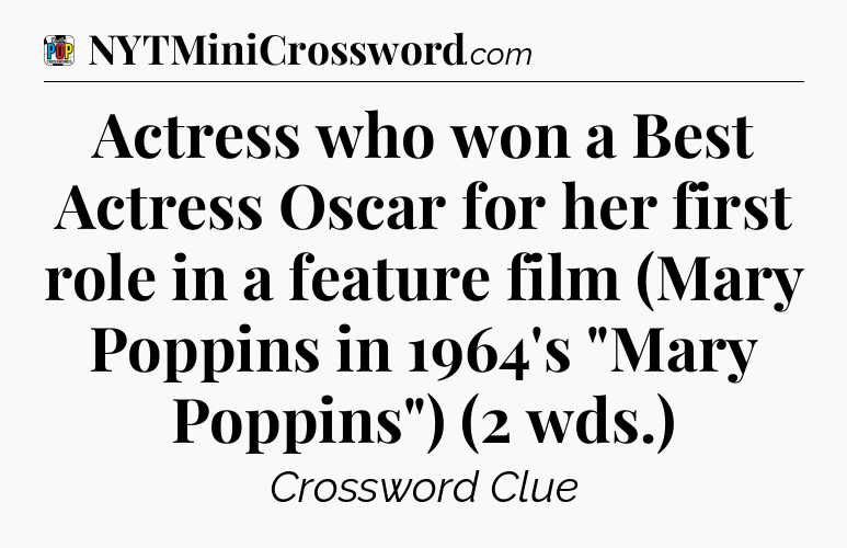 Actress who won a Best Actress Oscar for her first role in a feature film (Mary Poppins in 1964's 