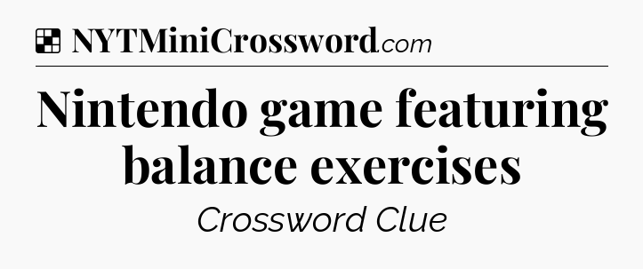 Solution: Nintendo game featuring balance exercises - NYT Crossword