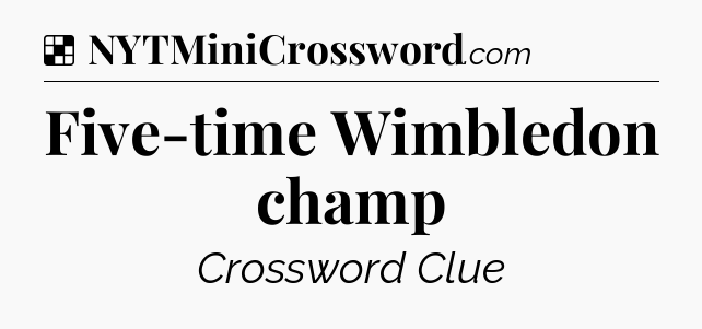 Solution: Five-time Wimbledon champ - NYT Crossword