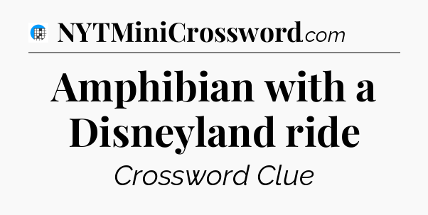 Amphibian with a Disneyland ride Crossword Clue