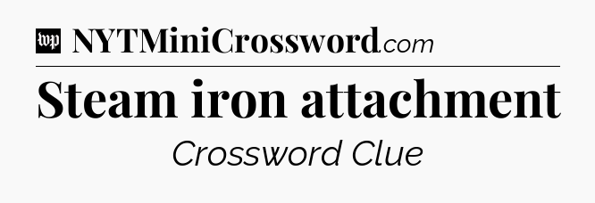 Steam iron attachment Crossword Clue