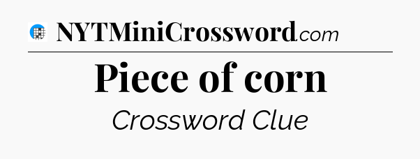 Piece of corn Crossword Clue