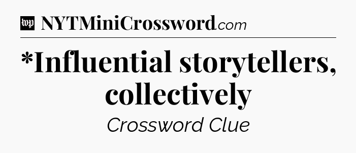 *Influential storytellers, collectively Crossword Clue