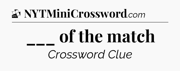 ___ of the match - Daily Themed Classic Crossword