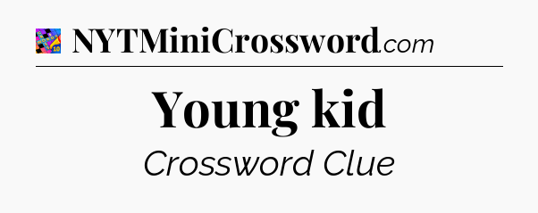 Young kid Crossword Clue