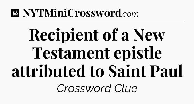 Recipient of a New Testament epistle attributed to Saint Paul - LA Times Crossword