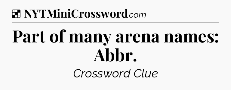 Solution: Part of many arena names: Abbr - NYT Crossword