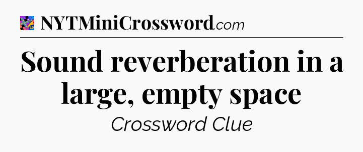 Sound reverberation in a large, empty space Crossword Clue
