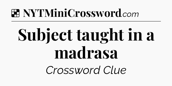 Solution: Subject taught in a madrasa - NYT Crossword