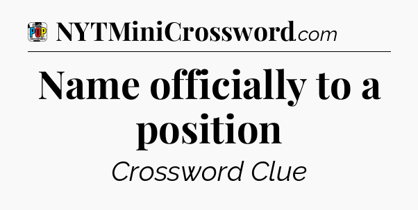 Name officially to a position Crossword Clue