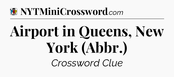 Airport in Queens, New York (Abbr.) Crossword Clue