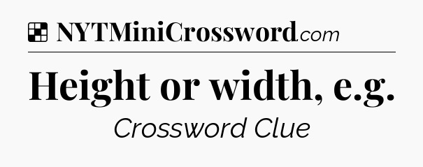 Solution: Height or width, e.g - NYT Crossword