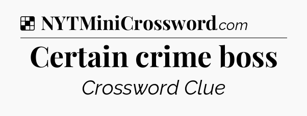 Solution: Certain crime boss - NYT Crossword
